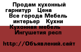 Продам кухонный гарнитур › Цена ­ 4 000 - Все города Мебель, интерьер » Кухни. Кухонная мебель   . Ингушетия респ.